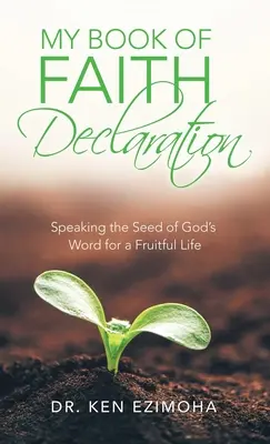 A hitvallásom könyve Nyilatkozat: Isten Igéjének magva a gyümölcsöző életért - My Book of Faith Declaration: Speaking the Seed of God's Word for a Fruitful Life