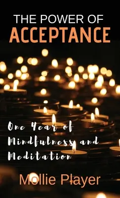 Az elfogadás ereje: Egy év mindfulness és meditáció - The Power Of Acceptance: One Year Of Mindfulness And Meditation