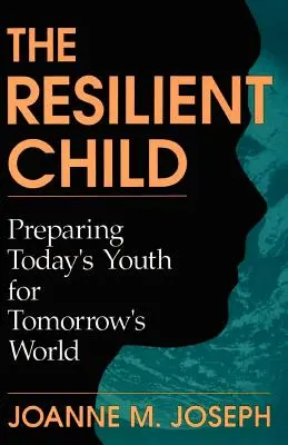 A rugalmas gyermek: A mai fiatalok felkészítése a holnap világára - The Resilient Child: Preparing Today's Youth for Tomorrow's World