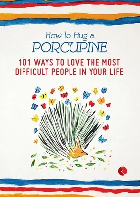 Hogyan öleljünk meg egy sündisznót: 101 módszer arra, hogyan szeressük életünk legnehezebb embereit - How to Hug a Porcupine: 101 Ways to Love the Most Difficult People in Your Life