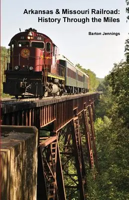 Arkansas & Missouri Railroad: Történelem a mérföldeken keresztül - Arkansas & Missouri Railroad: History Through the Miles