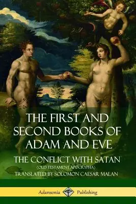 Ádám és Éva első és második könyve: Más néven: A Sátánnal való összeütközés (Ószövetségi apokrifek) - The First and Second Books of Adam and Eve: Also Called, The Conflict with Satan (Old Testament Apocrypha)