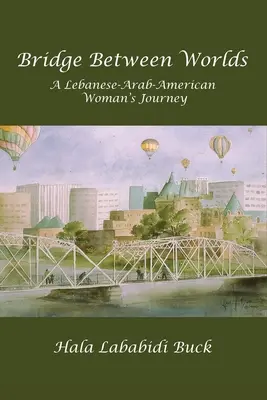 Híd a világok között: Egy libanoni-arab-amerikai nő utazása - Bridge Between Worlds: A Lebanese-Arab-American Woman's Journey