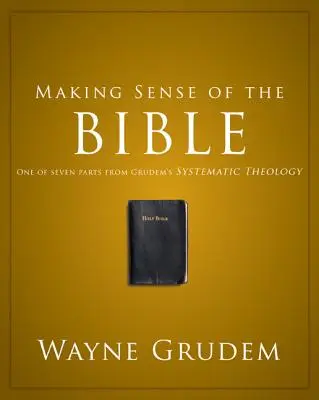 Making Sense of the Bible, 1: Egy a hét részből a Grudem's Systematic Theology (Grudem rendszerező teológiája) című könyvből - Making Sense of the Bible, 1: One of Seven Parts from Grudem's Systematic Theology