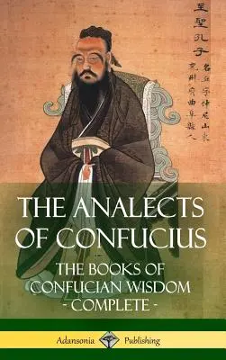 Konfuciusz analektusai: A konfuciánus bölcsesség könyvei - Teljes (Keménykötés) - The Analects of Confucius: The Books of Confucian Wisdom - Complete (Hardcover)