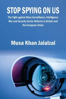 Ne kémkedjetek tovább az USA után! A tömeges megfigyelés elleni küzdelem, a hírszerzési háború és a biztonsági szektor reformja Nagy-Britanniában és az Európai Unióban - Stop Spying on US: The Fight against Mass Surveillance, Intelligence War and Security Sector Reforms in Britain and the European Union