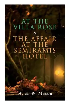 At the Villa Rose & The Affair at the Semiramis Hotel: Gabriel Hanaud nyomozó ügyei (2 könyv egy kiadásban) - At the Villa Rose & The Affair at the Semiramis Hotel: Detective Gabriel Hanaud's Cases (2 Books in One Edition)