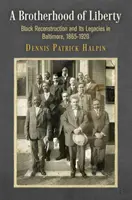 A szabadság testvérisége: A fekete újjáépítés és örökségei Baltimore-ban, 1865-1920 - A Brotherhood of Liberty: Black Reconstruction and Its Legacies in Baltimore, 1865-1920