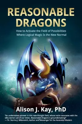 Értelmes Sárkányok: Hogyan aktiváljuk a lehetőségek mezejét, ahol a logikus mágia az új normális állapot - Reasonable Dragons: How to Activate the Field of Possibilities Where Logical Magic Is the New Normal