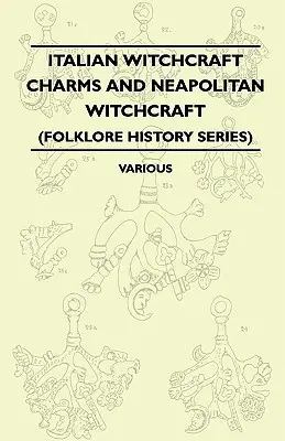 Olasz boszorkánybűbájok és nápolyi boszorkányság - A Cimaruta, annak szerkezete és fejlődése - Megjegyzésekkel a nápolyi boszorkányságról (Folklore Hist. - Italian Witchcraft Charms and Neapolitan Witchcraft - The Cimaruta, its Structure and Development - With Notes on Neopolitan Witchcraft (Folklore Hist