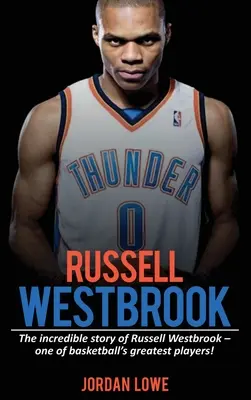 Russell Westbrook: Russell Westbrook hihetetlen története - a kosárlabda egyik legnagyobb játékosa! - Russell Westbrook: The incredible story of Russell Westbrook-one of basketball's greatest players!