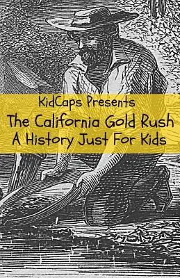 A kaliforniai aranyláz: Történelem csak gyerekeknek - The California Gold Rush: A History Just For Kids