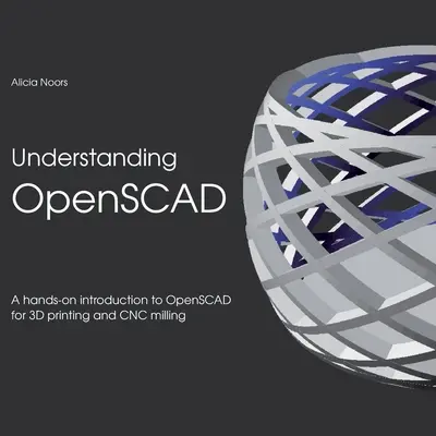 Az OpenSCAD megértése: Az OpenSCAD gyakorlati bevezetése a 3D nyomtatáshoz és a CNC maráshoz - Understanding OpenSCAD: A hands-on introduction to OpenSCAD for 3D printing and CNC milling