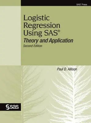 Logistic Regression Using SAS: Theory and Application, Second Edition (Logisztikus regresszió a SAS segítségével: elmélet és alkalmazás, második kiadás) - Logistic Regression Using SAS: Theory and Application, Second Edition