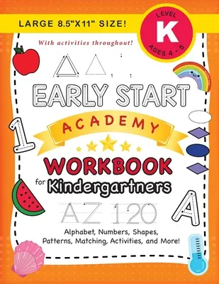 Early Start Academy Workbook for Kindergartners: (Ages 5-6) Alphabet, Numbers, Shapes, Sizes, Patterns, Matching, Activities, and More! (Large 8.5x11