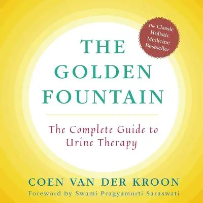 Aranykút: A vizeletterápia teljes útmutatója - Golden Fountain: The Complete Guide to Urine Therapy