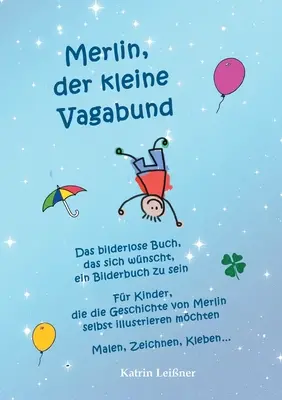 Merlin, a kis csavargó - A kép nélküli könyv, amelyik azt kívánja, hogy képeskönyv legyen: Gyerekeknek, akik maguk szeretnék illusztrálni Merlin történetét. - Merlin, der kleine Vagabund - Das bilderlose Buch, das sich wnscht, ein Bilderbuch zu sein: Fr Kinder, die die Geschichte von Merlin selbst illustri