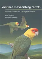 Eltűnt és eltűnő papagájok: Profiling Extinct and Endangered Species (Kihalt és veszélyeztetett fajok profilozása) - Vanished and Vanishing Parrots: Profiling Extinct and Endangered Species