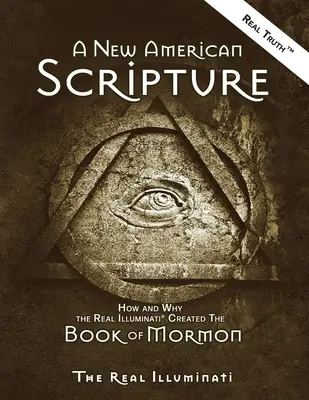 Egy új amerikai Szentírás: Mormon könyve: Hogyan és miért alkotta meg a valódi illuminátusok(R) a Mormon könyvét? - A New American Scripture: How and Why the Real Illuminati(R) Created the Book of Mormon