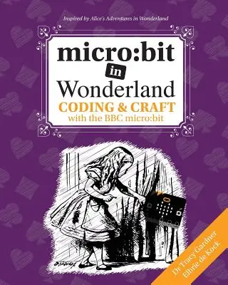 micro: bit in Wonderland: Coding & Craft with the BBC micro: bit (microbit) First Edition First Edition - micro: bit in Wonderland: Coding & Craft with the BBC micro: bit (microbit) First Edition