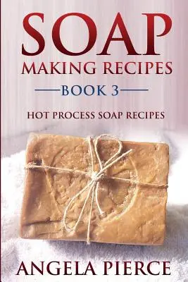 Szappankészítési receptek 3. könyv: Forró szappan receptek - Soap Making Recipes Book 3: Hot Process Soap Recipes