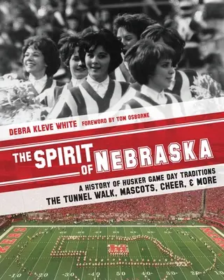 Duch Nebrasky: Nebraska: Historie tradic Huskerů v den zápasu - procházka tunelem, maskoti, fandění a další. - The Spirit of Nebraska: A History of Husker Game Day Traditions - the Tunnel Walk, Mascots, Cheer, and More