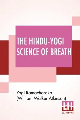 A légzés hindu-jógi tudománya: A fizikai, mentális, pszichikai és spirituális fejlődés keleti légzésfilozófiájának teljes kézikönyve. - The Hindu-Yogi Science Of Breath: A Complete Manual Of The Oriental Breathing Philosophy Of Physical, Mental, Psychic And Spiritual Development.