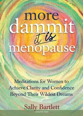 More Dammit ... Ez a menopauza!: Meditációk nőknek a legvadabb álmaikat is felülmúló tisztánlátás és magabiztosság eléréséhez, 2. kötet - More Dammit ... It IS Menopause!: Meditations for Women to Achieve Clarity and Confidence Beyond Their Wildest Dreams, Volume 2