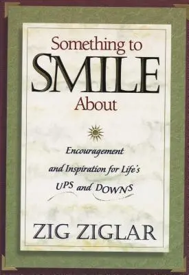 Valami, amin mosolyogni lehet: Bátorítás és inspiráció az élet hullámhegyeihez és mélypontjaihoz - Something to Smile about: Encouragement and Inspiration for Life's Ups and Downs