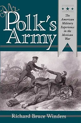 Mr. Polk hadserege: Az amerikai katonai tapasztalatok a mexikói háborúban - Mr. Polk's Army: The American Military Experience in Teh Mexican War