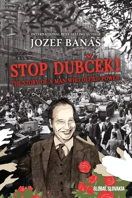 Állítsuk meg Dubceket! Egy ember története, aki szembeszállt a hatalommal: Egy dokumentumregény - Stop Dubcek! The Story of a Man who Defied Power: A Documentary Novel