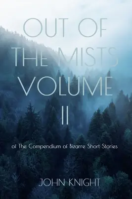 Ki a ködből: A bizarr novellák kompendiumának II. kötete - Out of the Mists: Volume II of The Compendium of Bizarre Short Stories