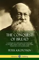 A kenyér meghódítása: A kapitalizmus és a feudalista gazdaságtan kritikája, a kollektivista anarchizmus alternatívájaként bemutatott kollektivista anarchizmussal - The Conquest of Bread: A Critique of Capitalism and Feudalist Economics, with Collectivist Anarchism Presented as an Alternative