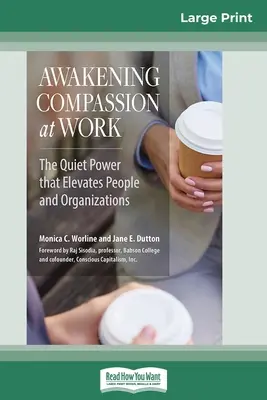 Az együttérzés felébresztése a munkahelyen: The Quiet Power That Elevates People and Organizations (16pt Large Print Edition) - Awakening Compassion at Work: The Quiet Power That Elevates People and Organizations (16pt Large Print Edition)