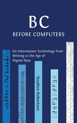 B C, a számítógépek előtt: Az információtechnológiáról az írástól a digitális adatok koráig - B C, Before Computers: On Information Technology from Writing to the Age of Digital Data