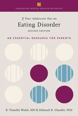 Ha a kamaszodnak evészavarai vannak: Egy alapvető forrás a szülők számára - If Your Adolescent Has an Eating Disorder: An Essential Resource for Parents