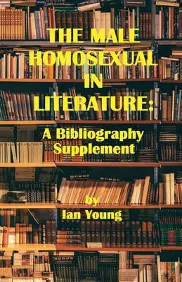 A férfi homoszexuális az irodalomban: Bibliográfia-kiegészítés - The Male Homosexual in Literature: A Bibliography Supplement