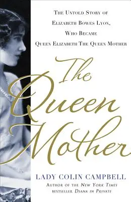 Az anyakirálynő: Elizabeth Bowes Lyon, Erzsébet királynő, az anyakirálynő el nem mesélt története - The Queen Mother: The Untold Story of Elizabeth Bowes Lyon, Who Became Queen Elizabeth the Queen Mother