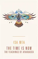 Most jött el az idő: Az Ayahuasca tanításai - The Time Is Now: The Teachings of Ayahuasca