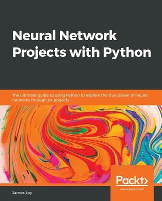 Neurális hálózati projektek Pythonnal: A végső útmutató a Python használatához, hogy hat projekten keresztül fedezzük fel a neurális hálózatok valódi erejét. - Neural Network Projects with Python: The ultimate guide to using Python to explore the true power of neural networks through six projects