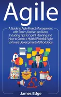 Agilis: Útmutató az agilis projektmenedzsmenthez a Scrum, a Kanban és a Lean segítségével, beleértve a sprinttervezésre vonatkozó tippeket és a hogyan hozzon létre - Agile: A Guide to Agile Project Management with Scrum, Kanban, and Lean, Including Tips for Sprint Planning and How to Create