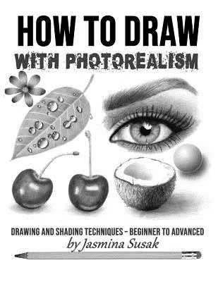 Hogyan rajzoljunk fotórealizmussal: Rajzolási és árnyékolási technikák - kezdőtől a haladóig - How to Draw with Photorealism: Drawing and Shading Techniques - Beginner to Advanced