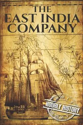 A Kelet-indiai Társaság: A History From Beginning to End - The East India Company: A History From Beginning to End