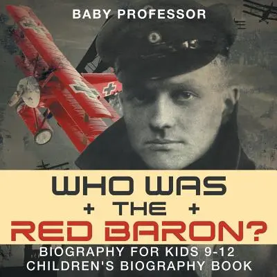 Ki volt a Vörös Báró? Életrajz gyerekeknek 9-12 éves korig - Gyerekeknek szóló életrajzkönyv - Who Was the Red Baron? Biography for Kids 9-12 - Children's Biography Book