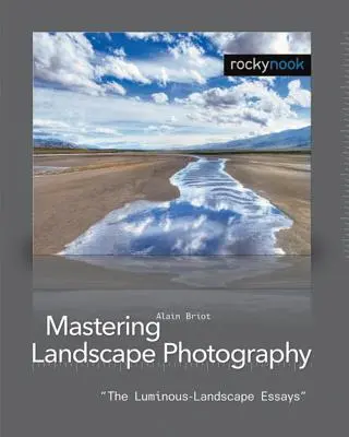 A tájképfotózás elsajátítása: A világító tájképekről szóló esszék - Mastering Landscape Photography: The Luminous Landscape Essays