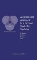 Táplálkozási megközelítés az orvostudomány felülvizsgált modelljéhez: A modern orvostudomány segít neked? - A Nutritional Approach to a Revised Model for Medicine: Is Modern Medicine Helping You?