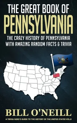 The Great Book of Pennsylvania: Pennsylvania őrült története elképesztő véletlenszerű tényekkel és kvízekkel - The Great Book of Pennsylvania: The Crazy History of Pennsylvania with Amazing Random Facts & Trivia