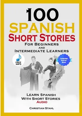 100 spanyol rövid történet kezdőknek és középhaladóknak Spanyol nyelvtanulás rövid történetekkel + hanganyag: Spanyol kiadás Idegen nyelvkönyv 1 - 100 Spanish Short Stories for Beginners and Intermediate Learners Learn Spanish with Short Stories + Audio: Spanish Edition Foreign Language Book 1