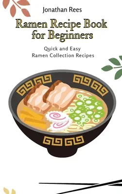 Ramen receptkönyv kezdőknek: Gyors és egyszerű ramengyűjtemény receptek - Ramen Recipe Book for Beginners: Quick and Easy Ramen Collection Recipes