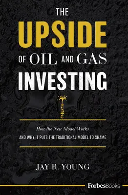 Az olaj- és gázipari befektetések felemás oldala: Hogyan működik az új modell, és miért szégyeníti meg a hagyományos modellt - The Upside of Oil and Gas Investing: How the New Model Works and Why It Puts the Traditional Model to Shame